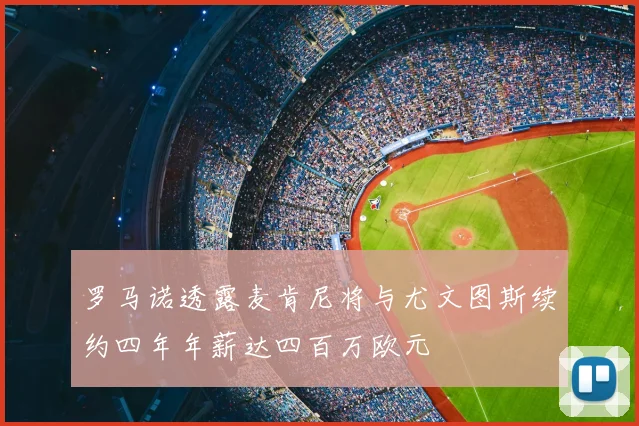 罗马诺透露麦肯尼将与尤文图斯续约四年年薪达四百万欧元