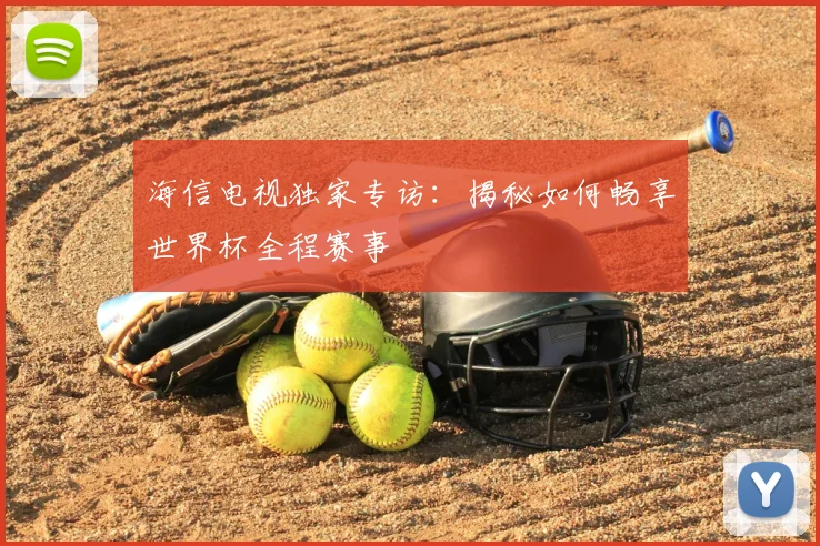 海信电视独家专访：揭秘如何畅享世界杯全程赛事