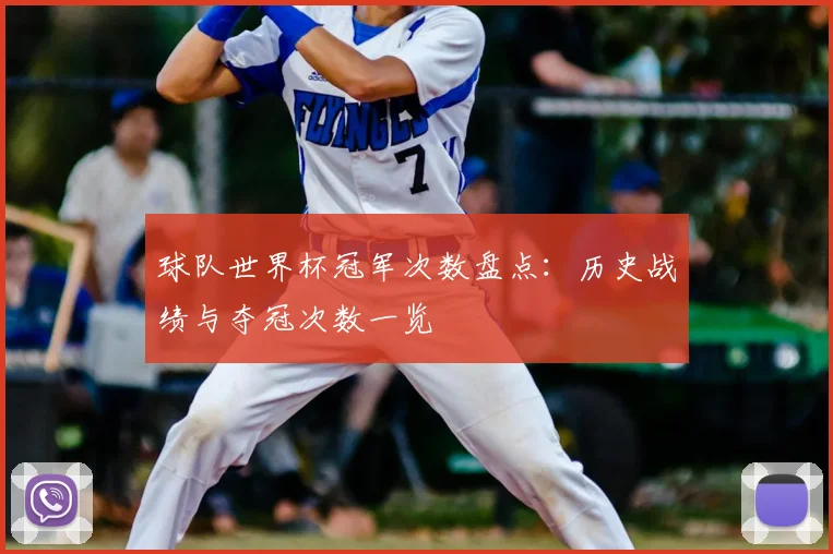 球队世界杯冠军次数盘点：历史战绩与夺冠次数一览