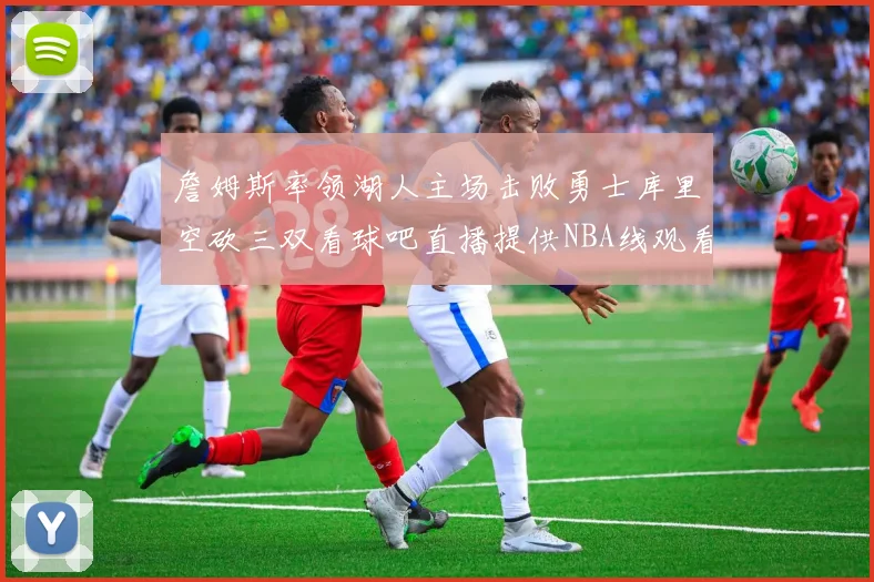 詹姆斯率领湖人主场击败勇士库里空砍三双看球吧直播提供NBA线观看