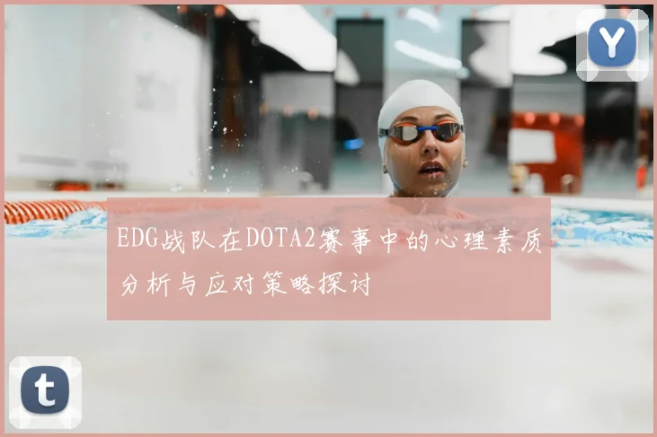 EDG战队在DOTA2赛事中的心理素质分析与应对策略探讨