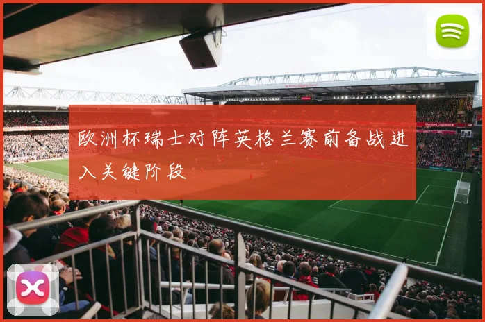 欧洲杯瑞士对阵英格兰赛前备战进入关键阶段