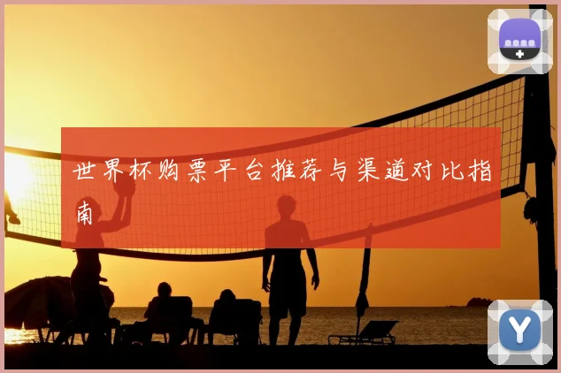 世界杯购票平台推荐与渠道对比指南