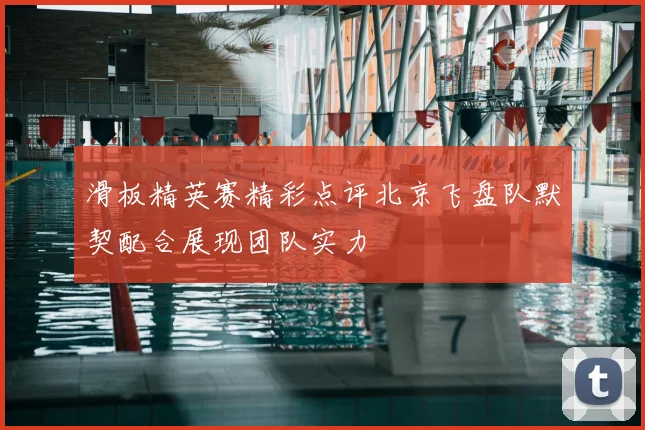 滑板精英赛精彩点评北京飞盘队默契配合展现团队实力